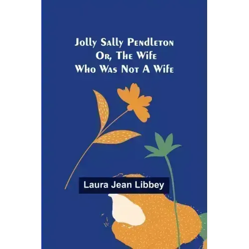 Jolly Sally Pendleton; Or, the Wife Who Was Not a Wife