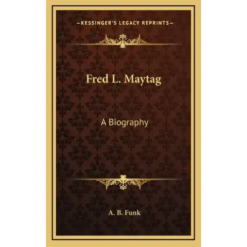 Fred L. Maytag: A Biography