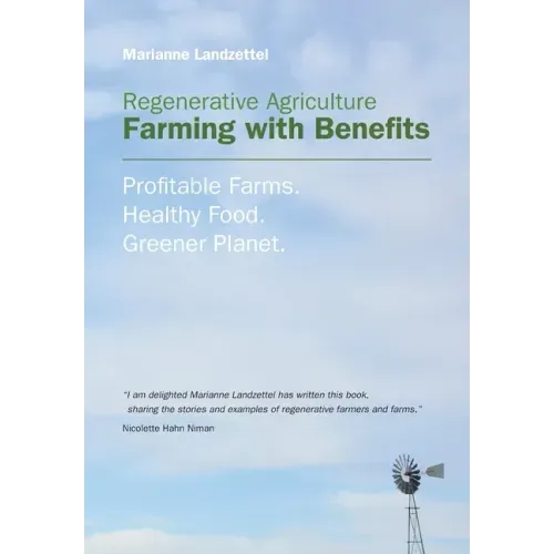 Regenerative Agriculture: Farming with Benefits. Profitable Farms. Healthy Food. Greener Planet. Foreword by Nicolette Hahn Niman.