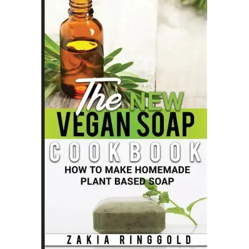 The New Vegan Soap Cookbook: How to Make Homemade Plant Based Soap