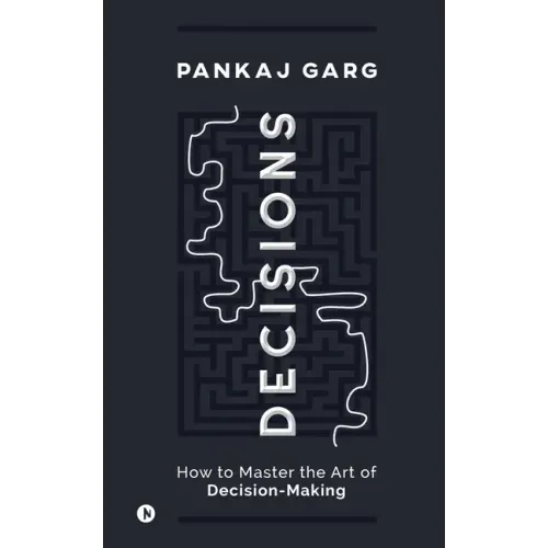 Decisions: How to Master the Art of Decision-Making