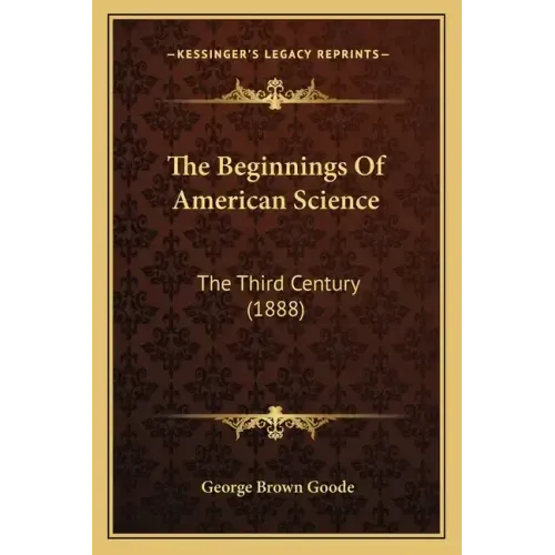 The Beginnings of American Science: The Third Century (1888)