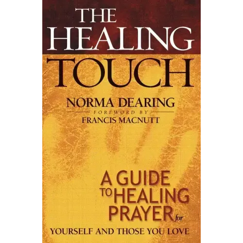 The Healing Touch: A Guide to Healing Prayer for Yourself and Those You Love