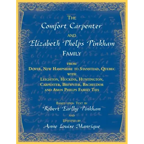 The Comfort Carpenter and Elizabeth Phelps Pinkham Family. From Dover, New Hampshire to Stanstead, Quebec with Leighton, Huckins, Huntington, Carpente
