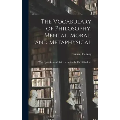 The Vocabulary of Philosophy, Mental, Moral, and Metaphysical; With Quotations and References; for the use of Students