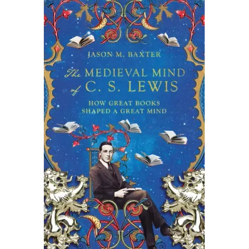 The Medieval Mind of C. S. Lewis: How Great Books Shaped a Great Mind