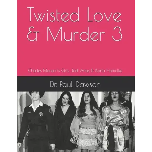 Twisted Love & Murder 3: Charles Manson's Girls, Jodi Arias & Karla Homolka