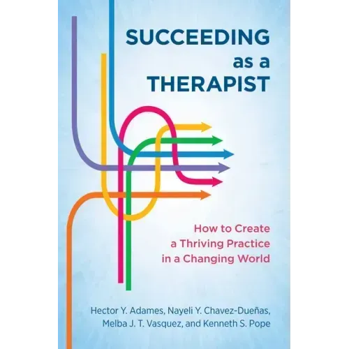 Succeeding as a Therapist: How to Create a Thriving Practice in a Changing World