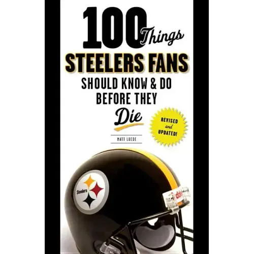 100 Things Steelers Fans Should Know & Do Before They Die