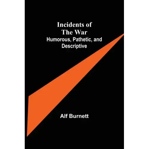Incidents of the War: Humorous, Pathetic, and Descriptive