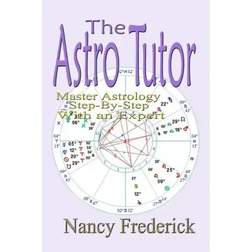 The Astro Tutor: Master Astrology Step by Step with an Expert: Basic Through Advanced Astrology