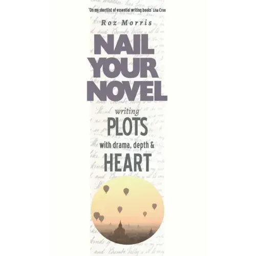 Writing Plots With Drama, Depth & Heart: Nail Your Novel