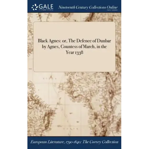 Black Agnes: or, The Defence of Dunbar by Agnes, Countess of March, in the Year 1338