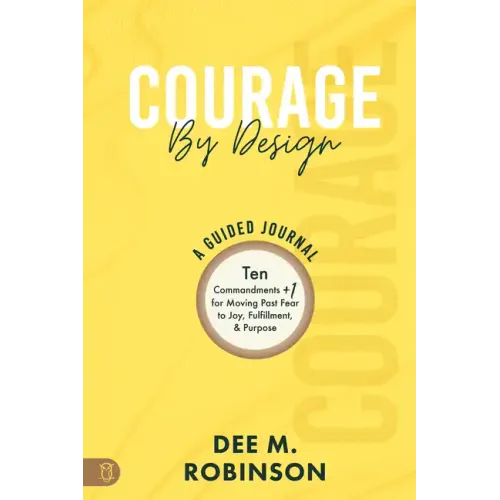 Courage by Design: A Guided Journal: Ten Commandments +1 for Moving Past Fear to Joy, Fulfillment, and Purpose