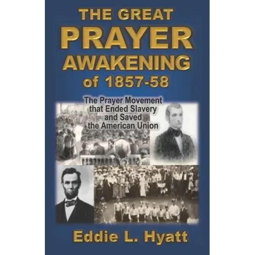 The Great Prayer Awakening of 1857-58: The Prayer Movement that Ended Slavery and Saved the American Union