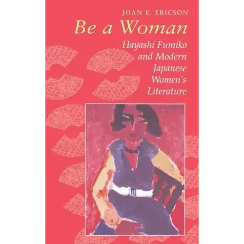 Be a Woman: Hayashi Fumiko and Modern Japanese Women's Literature