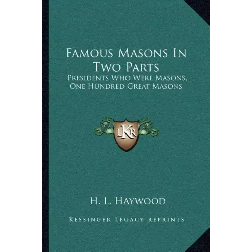 Famous Masons in Two Parts: Presidents Who Were Masons, One Hundred Great Masons