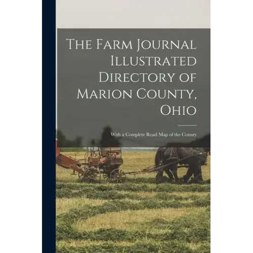 The Farm Journal Illustrated Directory of Marion County, Ohio: With a Complete Road Map of the County