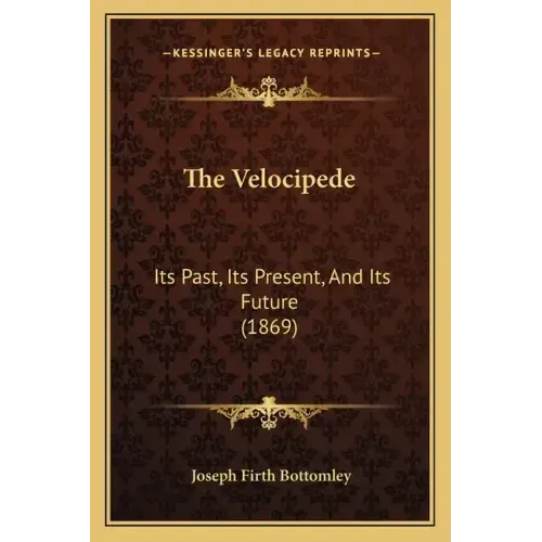 The Velocipede: Its Past, Its Present, And Its Future (1869)