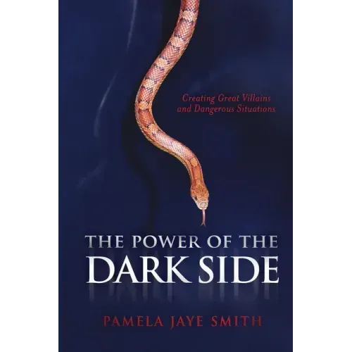 The Power of the Dark Side: Creating Great Villains, Dangerous Situations, & Dramatic Conflict