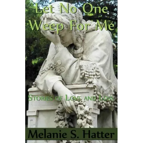 Let No One Weep for Me: Stories of Love and Loss