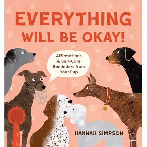Everything Will Be Okay!: Affirmations & Self-Care Reminders from Your Pup