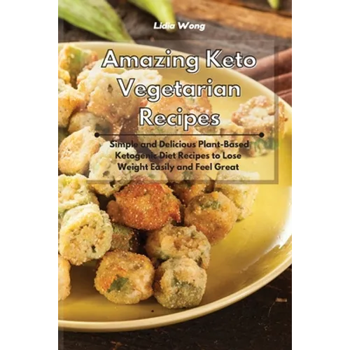 Amazing Keto Vegetarian Recipes: Simple and Delicious Plant-Based Ketogenic Diet Recipes to Lose Weight Easily and Feel Great