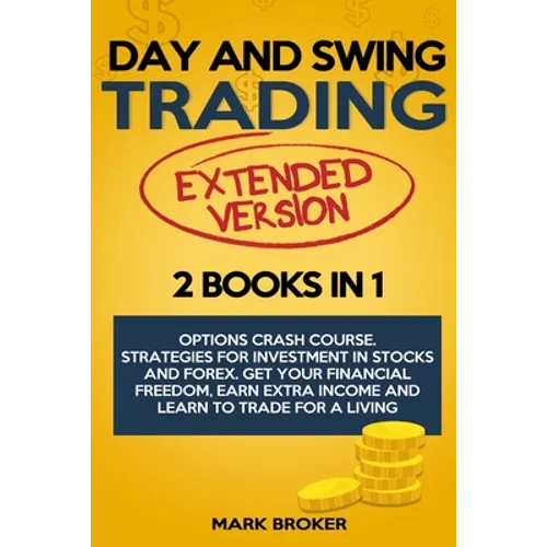 Day and Swing Trading: 2 BOOKS in 1: Option Crash Course. Strategies for Investment in Stocks and Forex. Get your Financial Freedom, Earn Ext