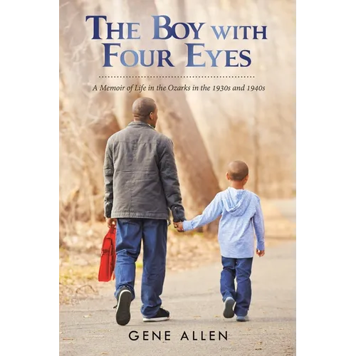 The Boy with Four Eyes: A Memoir of Life in the Ozarks in the 1930S and 1940S