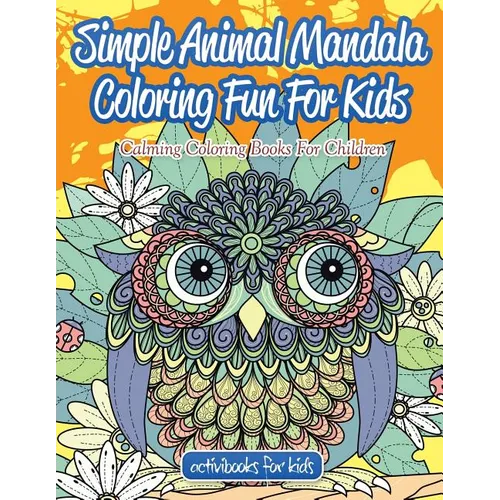 Simple Animal Mandala Coloring Fun For Kids: Calming Coloring Books For Children