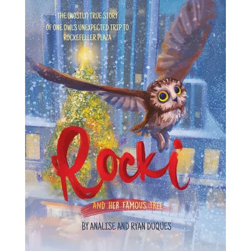 Rocki and Her Famous Tree: The (mostly) true story of one owl's unexpected trip to Rockefeller Plaza
