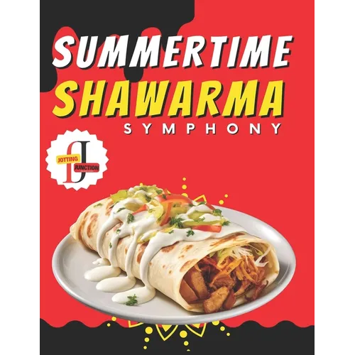 Summertime Shawarma Symphony: 50 Recipes for Sunny Days: A Flavorful Journey Through Exquisite Recipes Unleash the Art of Shawarma with 50 Irresisti
