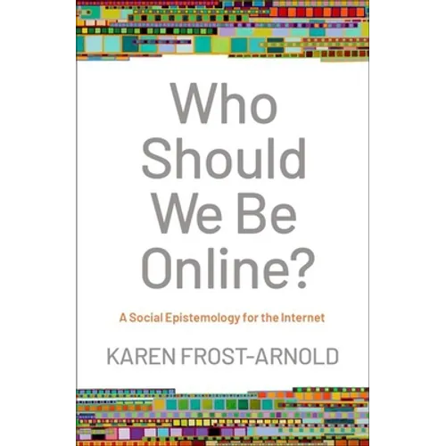 Who Should We Be Online?: A Social Epistemology for the Internet