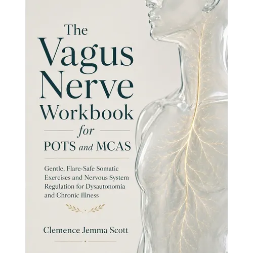 The Vagus Nerve Workbook for POTS and MCAS: Gentle, Flare-Safe Somatic Exercises and Nervous System Regulation for Dysautonomia and Chronic Illness