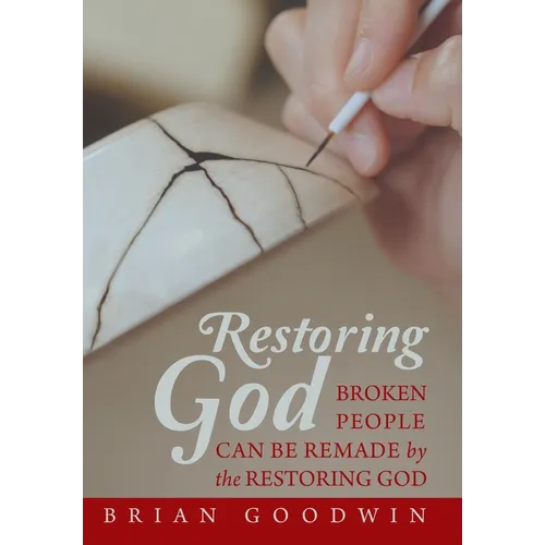 Restoring God: Broken People Can Be Remade by the Restoring God