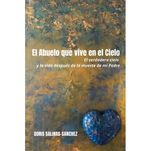El Abuelo que vive en el Cielo: El verdadero cielo y la vida después de la muerte de mi Padre