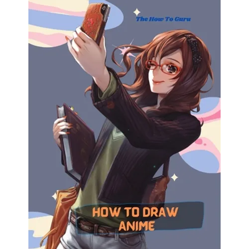 How To Draw Anime: A Step By Step Drawing Book For Learn How To Draw Anime And Manga Faces And Super Cute Chibi And Kawaii Characters For