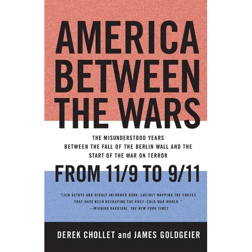 America Between the Wars: From 11/9 to 9/11: The Misunderstood Years Between the Fall of the Berlin Wall and the Start of the War on Terror