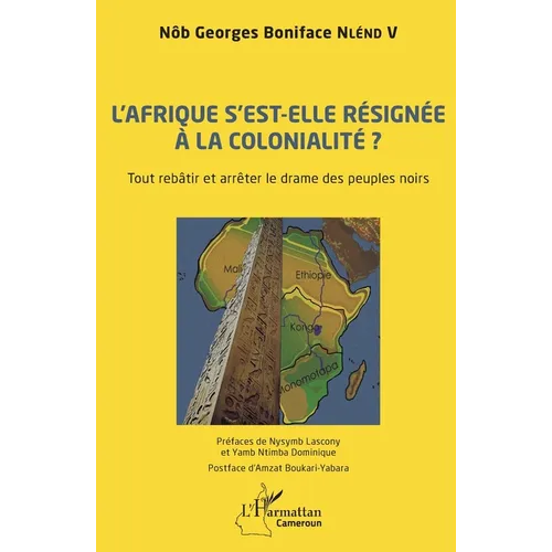 L'Afrique s'est-elle définitivement résignée à la colonialité ?: Tout rebâtir et arrêter le drame des peuples noirs