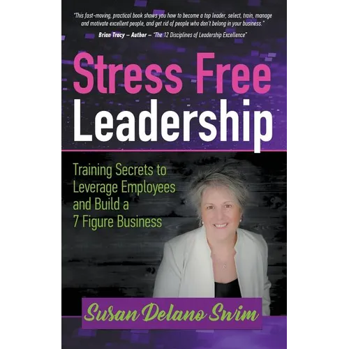 Stress Free Leadership: Training Secrets to Leverage Employees and Build a 7 Figure Business
