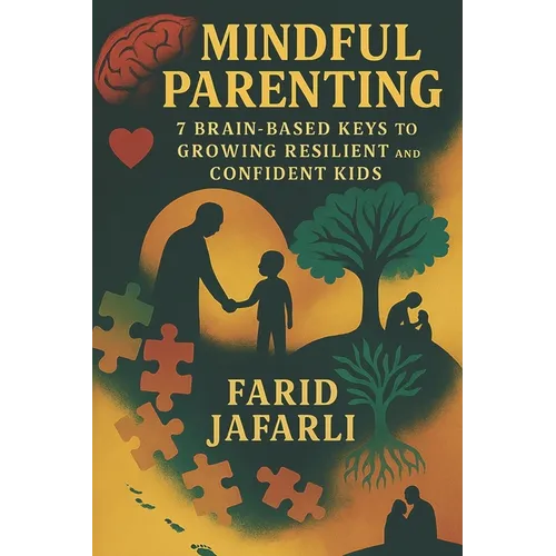 Mindful Parenting: 7 Brain-Based Keys to Growing Resilient and Confident Kids