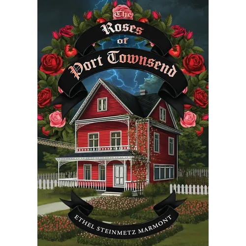 The Roses of Port Townsend: A Tale of Mystery, Magic, Science, (and Tomatoes) in a Seaport Village