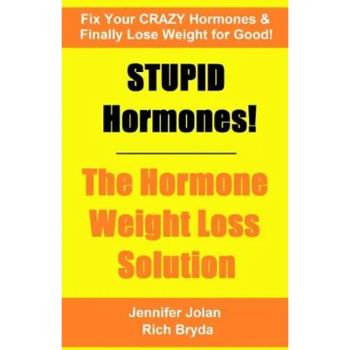 STUPID Hormones! The Hormone Weight Loss Solution: Fix your CRAZY Hormones and Finally Lose Weight for Good!