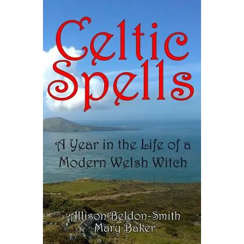 Celtic Spells: A Year in the Life of a Modern Welsh Witch