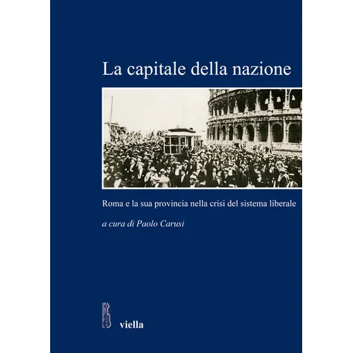La Capitale Della Nazione: Roma E La Sua Provincia Nella Crisi del Sistema Liberale