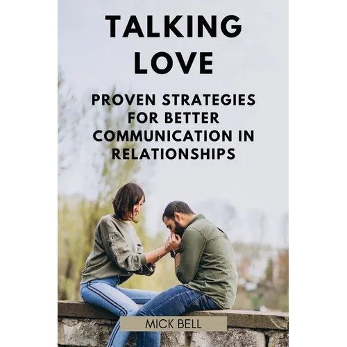 Talking Love: Proven Strategies for Better Communication in Relationships