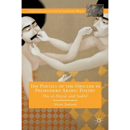 The Poetics of the Obscene in Premodern Arabic Poetry: Ibn Al-?Ajj?j and Sukhf