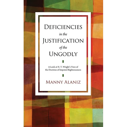 Deficiencies in the Justification of the Ungodly: A Look at N. T. Wright's View of the Doctrine of Imputed Righteousness