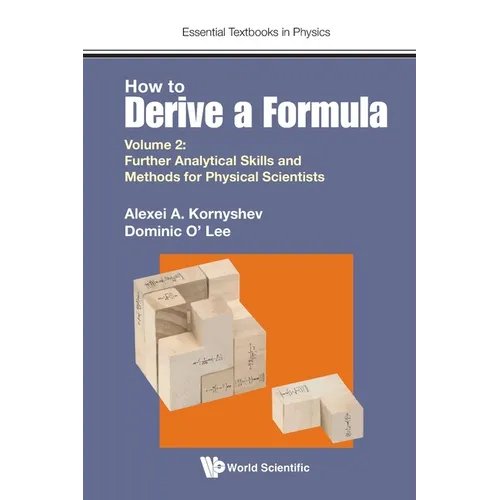 How to Derive a Formula - Volume 2: Further Analytical Skills and Methods for Physical Scientists
