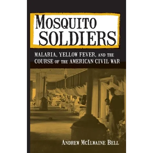 Mosquito Soldiers: Malaria, Yellow Fever, and the Course of the American Civil War